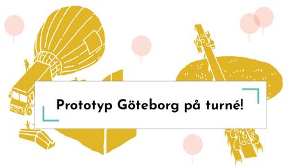 Illustrationer av ballonger, en bil med en slags luftballong i bakre delen och några som sitter vid bord. Textruta: Prototyp Göteborg på turné!